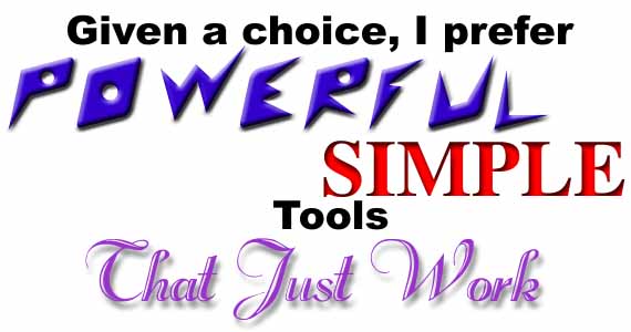Given a choice, I prefer POWERFUL, SIMPLE tools that just WORK